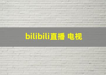 bilibili直播 电视